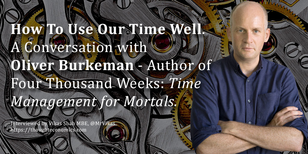 How to Use our Time Well. A Conversation with Oliver Burkeman, Author of Four Thousand Weeks: Time Management for Mortals.