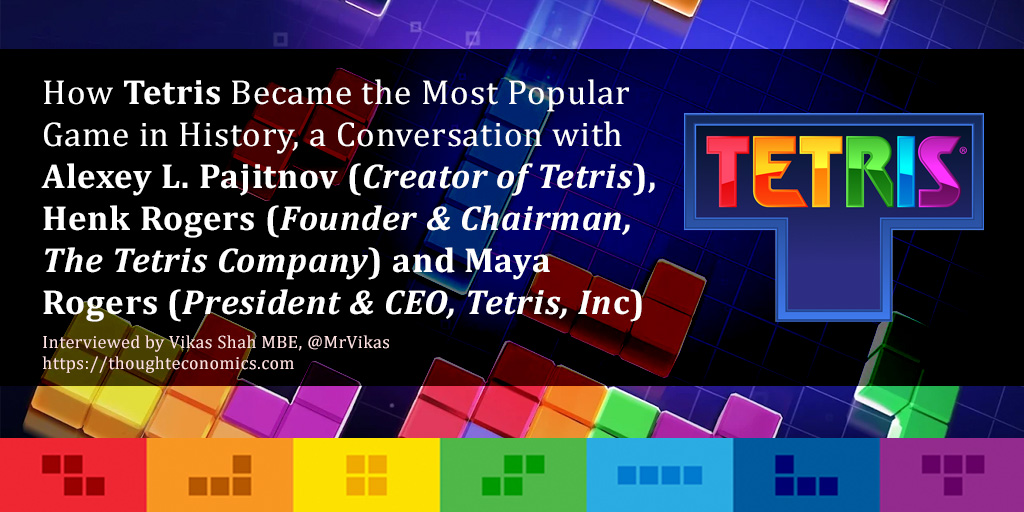 How Tetris Became the Most Popular Game in History, a Conversation with Alexey L. Pajitnov (Creator of Tetris), Henk Rogers (Founder & Chairman, The Tetris Company) and Maya Rogers (President & CEO, Tetris, Inc)