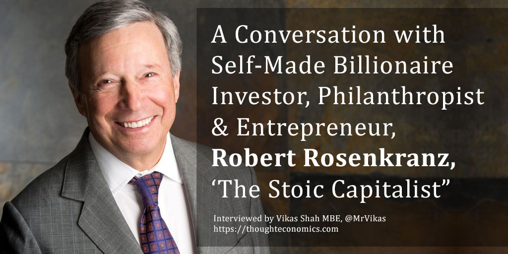 A Conversation with Self-Made Billionaire Investor, Philanthropist & Entrepreneur, Robert Rosenkranz, “The Stoic Capitalist.”