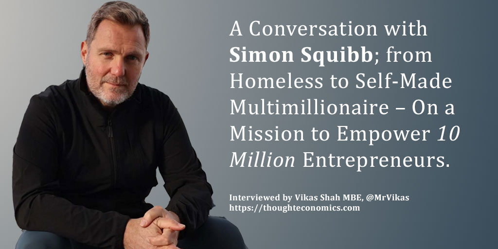 A Conversation with Simon Squibb; from Homeless to Self-Made Multimillionaire – On a Mission to Empower 10 Million Entrepreneurs.