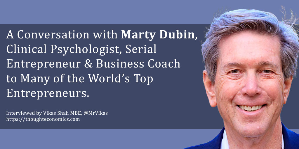A Conversation with Marty Dubin, Clinical Psychologist, Serial Entrepreneur & Business Coach to Many of the World’s Top Entrepreneurs.