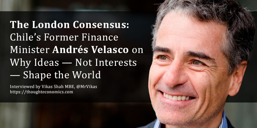 The London Consensus: Chile’s Former Finance Minister Andrés Velasco on Why Ideas — Not Interests — Shape the World