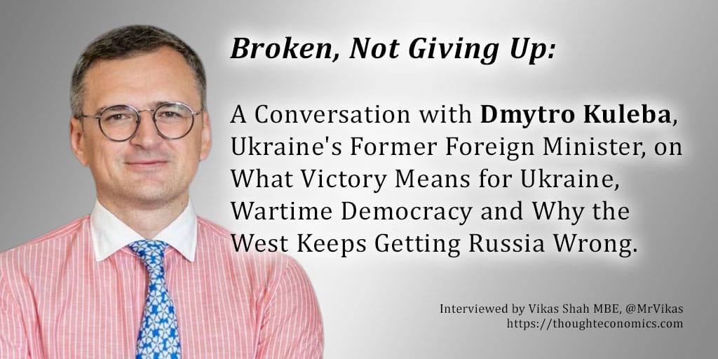Broken, Not Giving Up: A Conversation with Dmytro Kuleba, Ukraine’s Former Foreign Minister, on What Victory Means for Ukraine, Wartime Democracy and Why the West Keeps Getting Russia Wrong